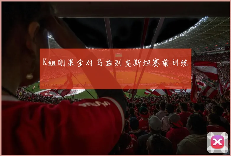 K组刚果金对乌兹别克斯坦赛前训练