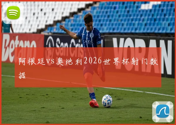 阿根廷vs奥地利2026世界杯射门数据