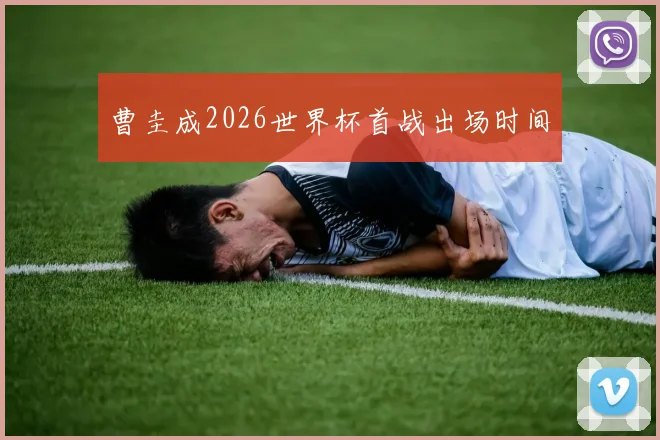 曹圭成2026世界杯首战出场时间