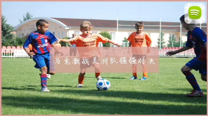 马竞激战美洲队强强对决