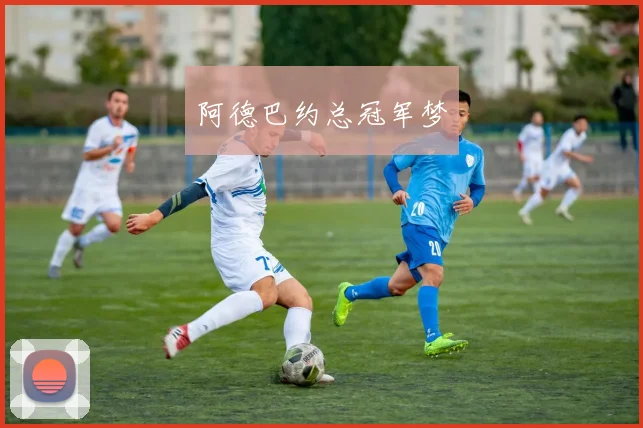 阿德巴约总冠军梦