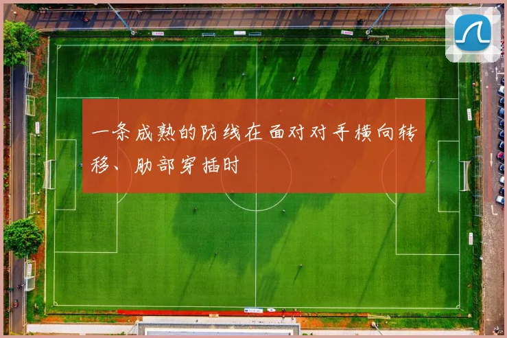 一条成熟的防线在面对对手横向转移、肋部穿插时