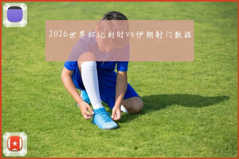 2026世界杯比利时vs伊朗射门数据